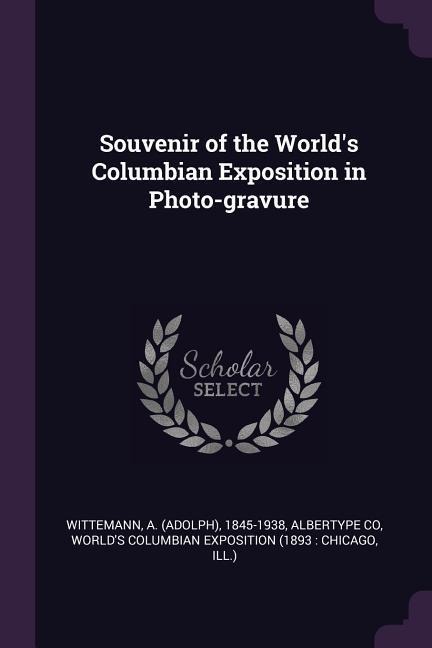 Souvenir of the Worlds Columbian Exposition in Photo-gravure