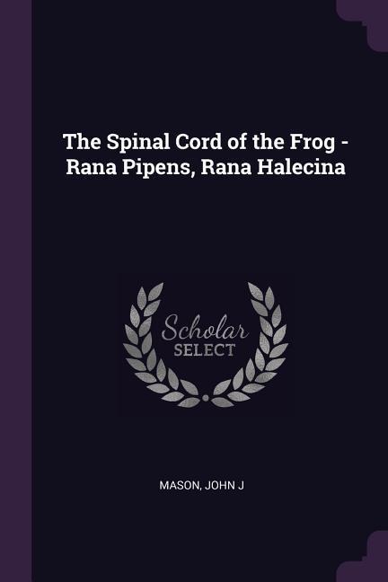 The Spinal Cord of the Frog - Rana Pipens, Rana Halecina