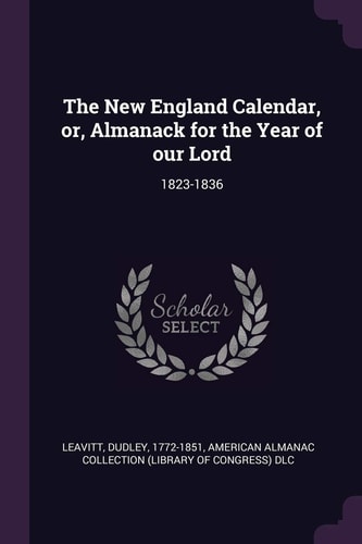 The New England Calendar, Or, Almanack for the Year of Our Lord 1823-1836