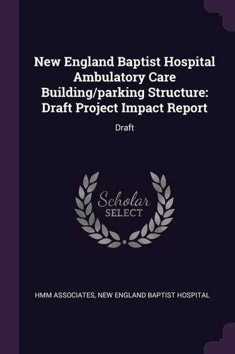 New England Baptist Hospital Ambulatory Care Building/parking Structure Draft Project Impact Report: Draft