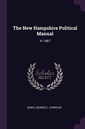 The New Hampshire Political Manual Yr. 1867