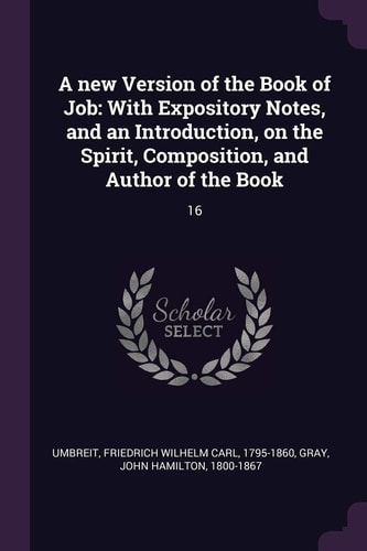 A New Version of the Book of Job With Expository Notes, and an Introduction, on the Spirit, Composition, and Author of the Book: 16