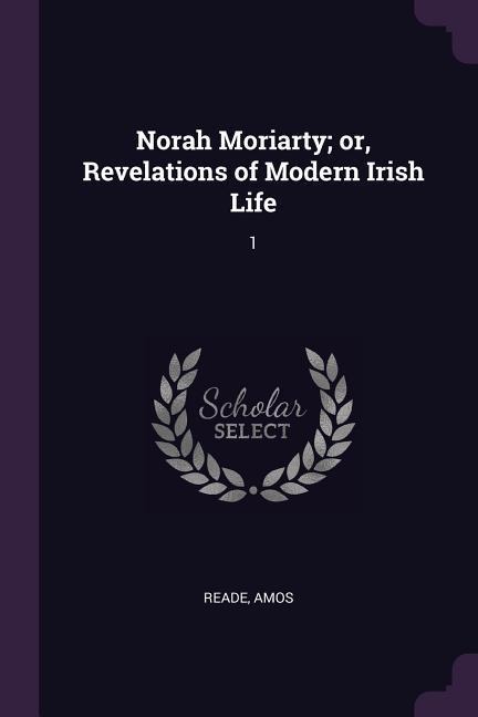 Norah Moriarty; or, Revelations of Modern Irish Life: 1