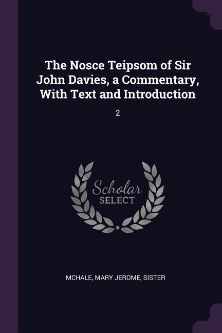 The Nosce Teipsom of Sir John Davies, a Commentary, With Text and Introduction: 2