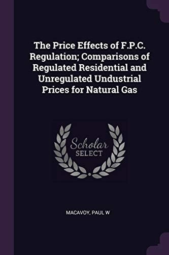 The Price Effects of F. P. C. Regulation; Comparisons of Regulated Residential and Unregulated Undustrial Prices for Natural Gas