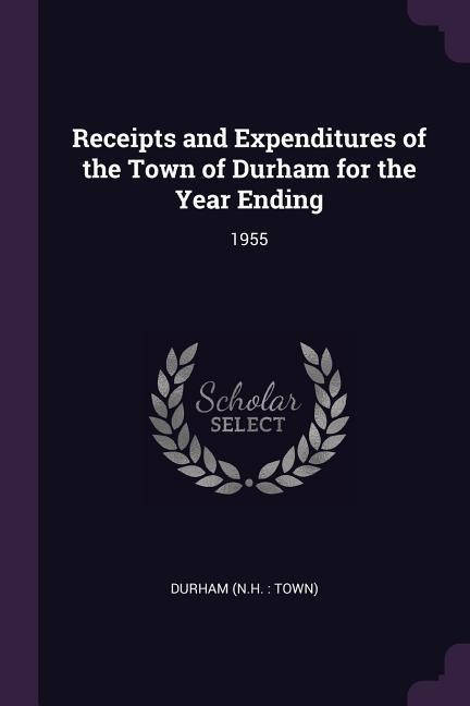 Receipts and Expenditures of the Town of Durham for the Year Ending: 1955