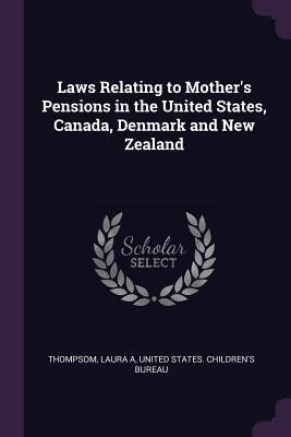Laws Relating to Mothers Pensions in the United States, Canada, Denmark and New Zealand