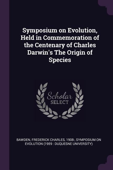 Symposium on Evolution, Held in Commemoration of the Centenary of Charles Darwins The Origin of Species