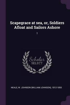 Scapegrace at sea, or, Soldiers Afloat and Sailors Ashore: 1