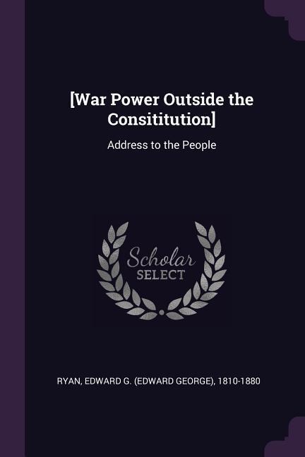 [War Power Outside the Consititution]: Address to the People