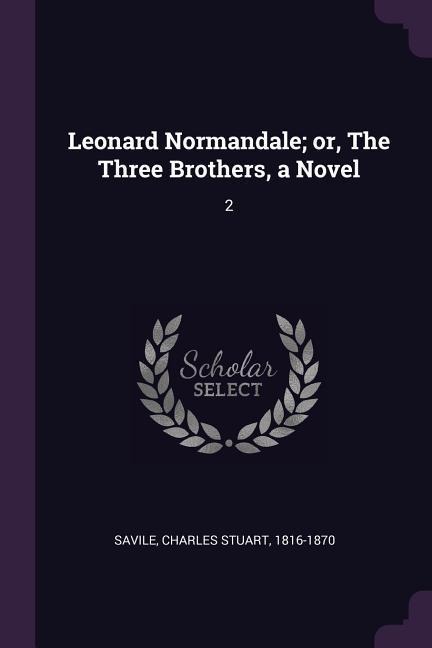 Leonard Normandale; or, The Three Brothers, a Novel: 2