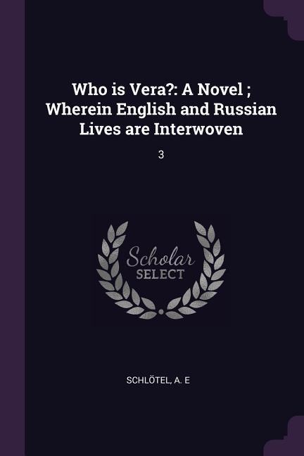 Who is Vera?: A Novel; Wherein English and Russian Lives are Interwoven: 3