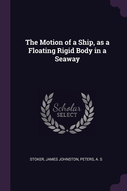 The Motion of a Ship, as a Floating Rigid Body in a Seaway