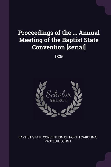 Proceedings of the ... Annual Meeting of the Baptist State Convention [serial]: 1835
