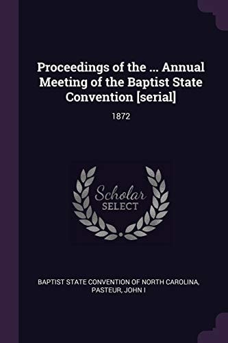 Proceedings of the ... Annual Meeting of the Baptist State Convention [serial] 1872