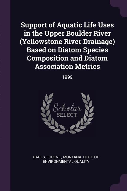 Support of Aquatic Life Uses in the Upper Boulder River (Yellowstone River Drainage) Based on Diatom Species Composition and Diatom Association Metrics: 1999