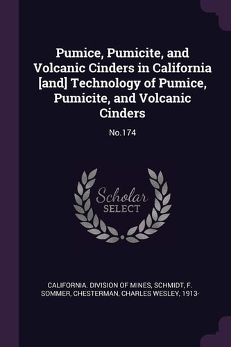 Pumice, Pumicite, and Volcanic Cinders in California [and] Technology of Pumice, Pumicite, and Volcanic Cinders No. 174