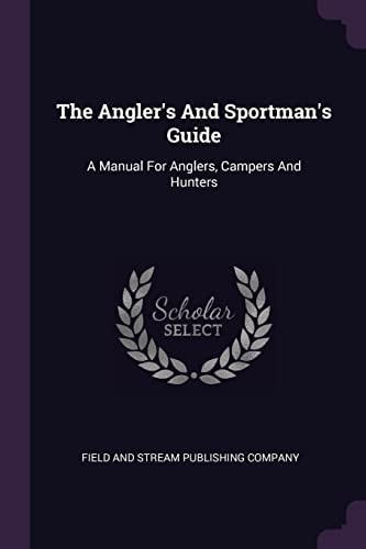 The Angler's And Sportman's Guide A Manual For Anglers, Campers And Hunters