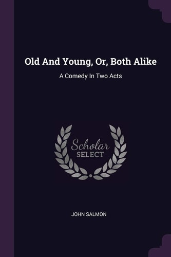 Old And Young, Or, Both Alike A Comedy In Two Acts