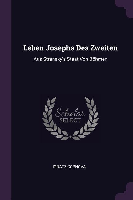 Leben Josephs Des Zweiten: Aus Stranskys Staat Von Böhmen