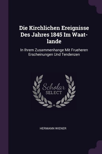 Die Kirchlichen Ereignisse Des Jahres 1845 Im Waat-lande: In Ihrem Zusammenhange Mit Frueheren Erscheinungen Und Tendenzen