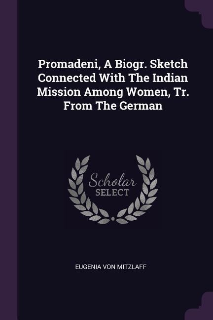 Promadeni, A Biogr. Sketch Connected With The Indian Mission Among Women, Tr. From The German