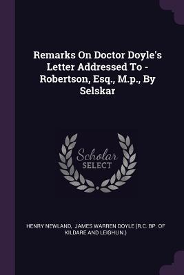 Remarks On Doctor Doyles Letter Addressed To - Robertson, Esq., M.p., By Selskar
