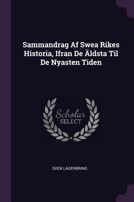 Sammandrag Af Swea Rikes Historia, Ifran De Äldsta Til De Nyasten Tiden