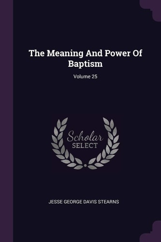 The Meaning And Power Of Baptism; Volume 25