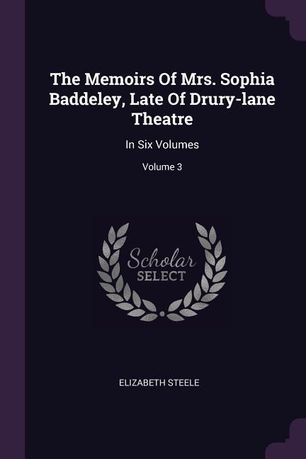 The Memoirs Of Mrs. Sophia Baddeley, Late Of Drury-lane Theatre: In Six Volumes; Volume 3
