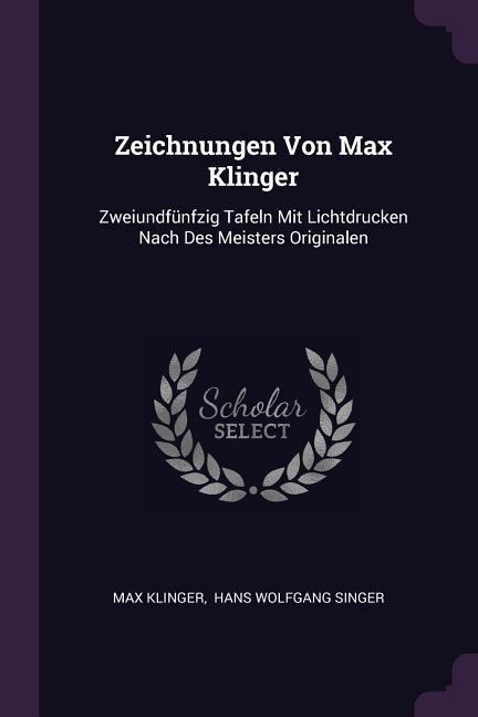 Zeichnungen Von Max Klinger: Zweiundfünfzig Tafeln Mit Lichtdrucken Nach Des Meisters Originalen