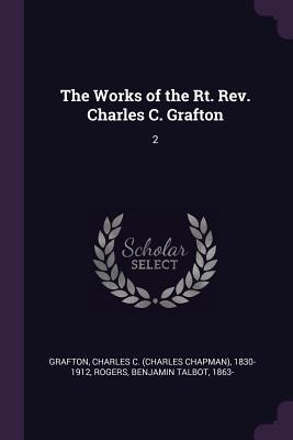 The Works of the Rt. Rev. Charles C. Grafton: 2