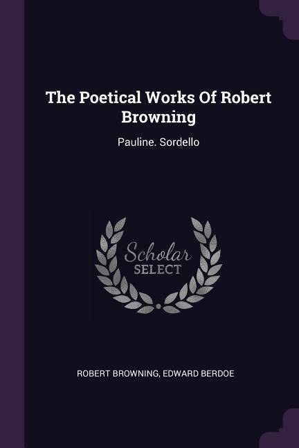 The Poetical Works Of Robert Browning: Pauline. Sordello