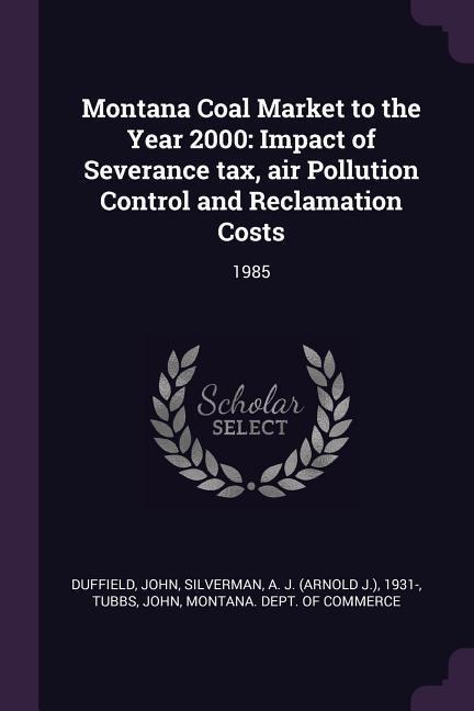 Montana Coal Market to the Year 2000: Impact of Severance tax, air Pollution Control and Reclamation Costs: 1985