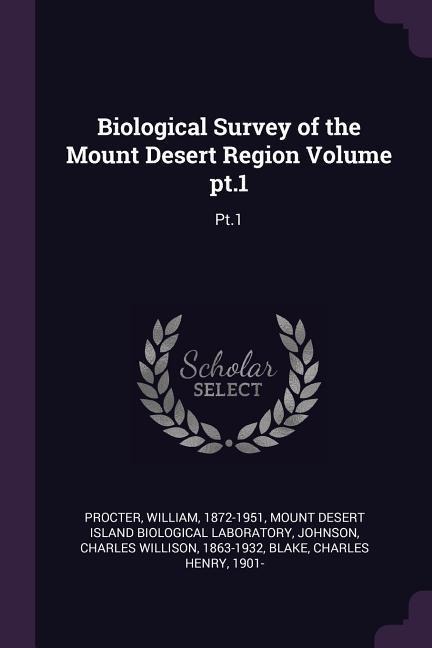 Biological Survey of the Mount Desert Region Volume pt.1: Pt.1
