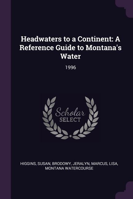 Headwaters to a Continent: A Reference Guide to Montanas Water: 1996