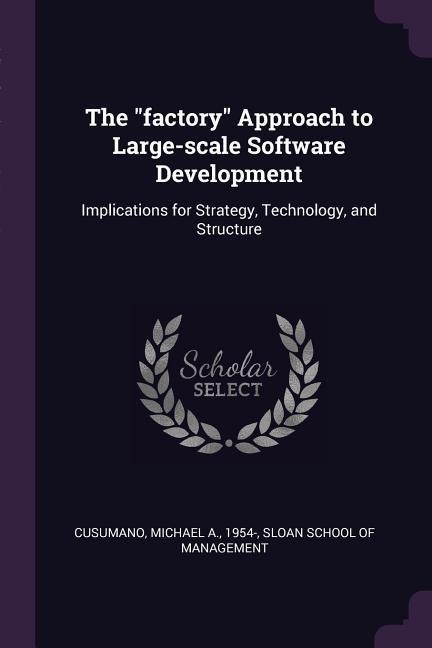 The factory Approach to Large-scale Software Development: Implications for Strategy, Technology, and Structure