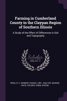 Farming in Cumberland County in the Claypan Region of Southern Illinois: A Study of the Effect of Differences in Soil and Topography