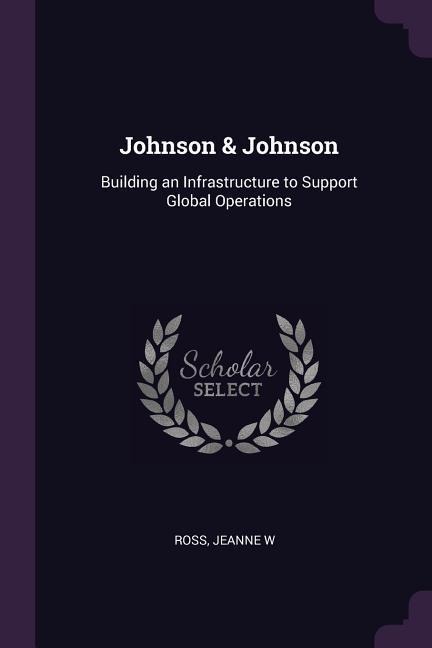 Johnson & Johnson: Building an Infrastructure to Support Global Operations