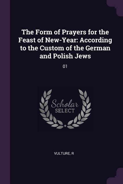 The Form of Prayers for the Feast of New-Year: According to the Custom of the German and Polish Jews: 01