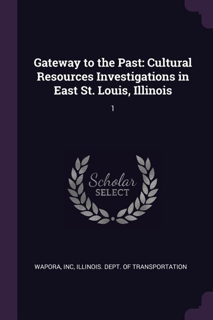 Gateway to the Past: Cultural Resources Investigations in East St. Louis, Illinois: 1