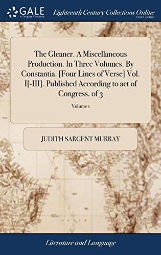 The Gleaner. A Miscellaneous Production. In Three Volumes. By Constantia. [Four Lines of Verse] Vol. I[-III]. Published According to Act of Congress. of 3; Volume 1