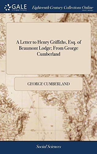 A Letter to Henry Griffiths, Esq. of Beaumont Lodge; From George Cumberland