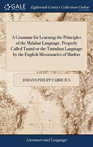 A Grammar for Learning the Principles of the Malabar Language, Properly Called Tamul Or the Tamulian Language by the English Missionaries of Madras