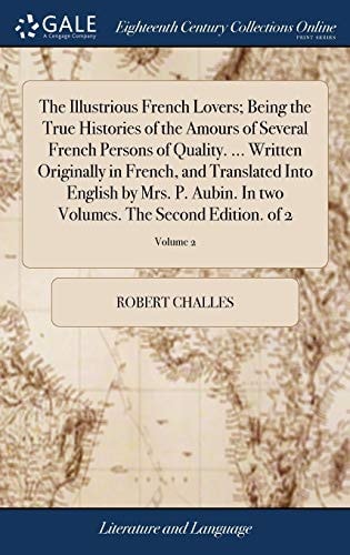 The Illustrious French Lovers; Being the True Histories of the Amours of Several French Persons of Quality. ... Written Originally in French, and Translated Into English by Mrs. P. Aubin. In Two Volumes. The Second Edition. of 2; Volume 2