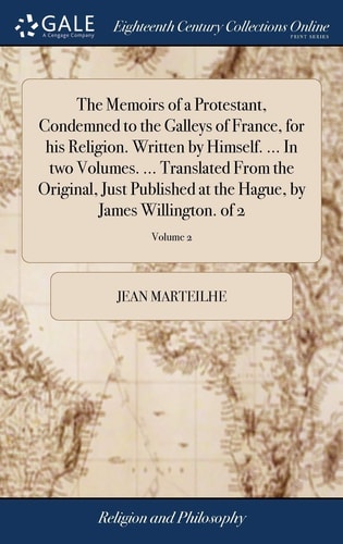 The Memoirs of a Protestant, Condemned to the Galleys of France, for His Religion. Written by Himself. ... In Two Volumes. ... Translated From the Original, Just Published at the Hague, by James Willington. of 2; Volume 2
