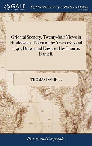 Oriental Scenery. Twenty-Four Views in Hindoostan, Taken in the Years 1789 and 1790; Drawn and Engraved by Thomas Daniell,