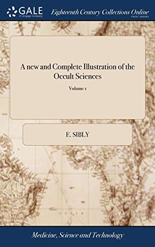 A New and Complete Illustration of the Occult Sciences Or, the Art of Foretelling Future Events ... In Four Parts. ... By Ebenezer Sibly, ... Embellished With Curious Copper-plates. of 2; Volume 1