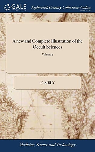 A New and Complete Illustration of the Occult Sciences Or, the Art of Foretelling Future Events ... In Four Parts. ... By Ebenezer Sibly, ... Embellished With Curious Copper-plates. of 2; Volume 2