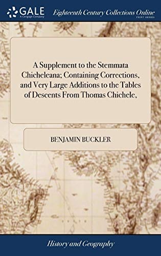 A Supplement to the Stemmata Chicheleana; Containing Corrections, and Very Large Additions to the Tables of Descents From Thomas Chichele,